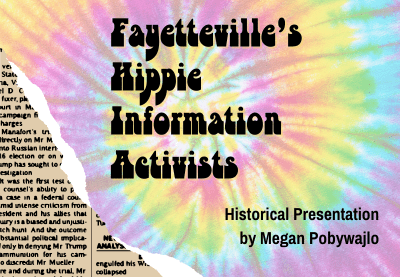 Graphic featuring a multi-color tie-dyed design with a yellow, torn newspaper clipping on the bottom left. The words, “Fayetteville’s Hippie Information Activists, Historical Presentation by Megan Pobywaijlo” is over the design.