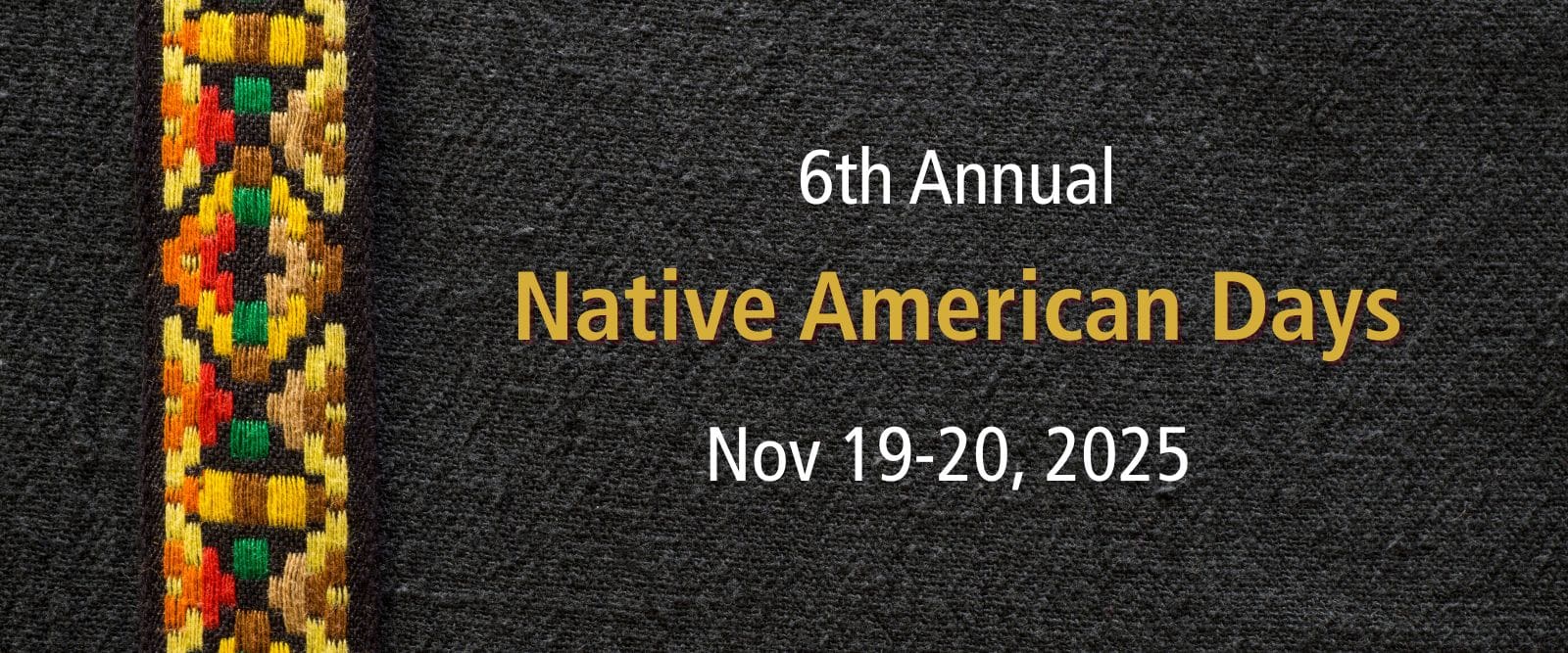 2025 Native American Days Web Banner (1600 x 667 px) A close up view of a blue and yellow woven basket with the words “5th Annual Native America Days, NOV 21-22” over it.