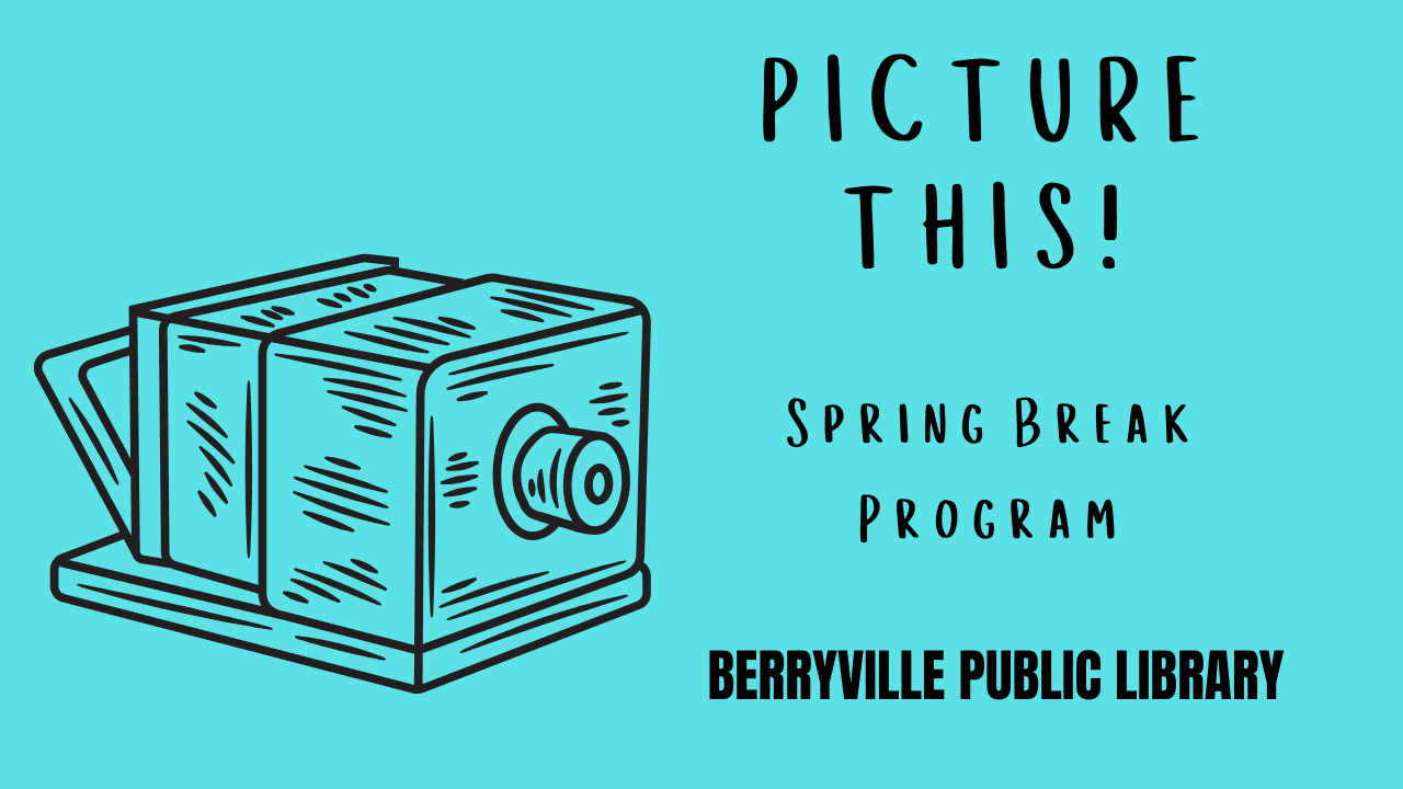 Turquoise flyer for Berryville Public Library's 'Picture This!' spring break program. Features a sketched vintage camera and bold text.