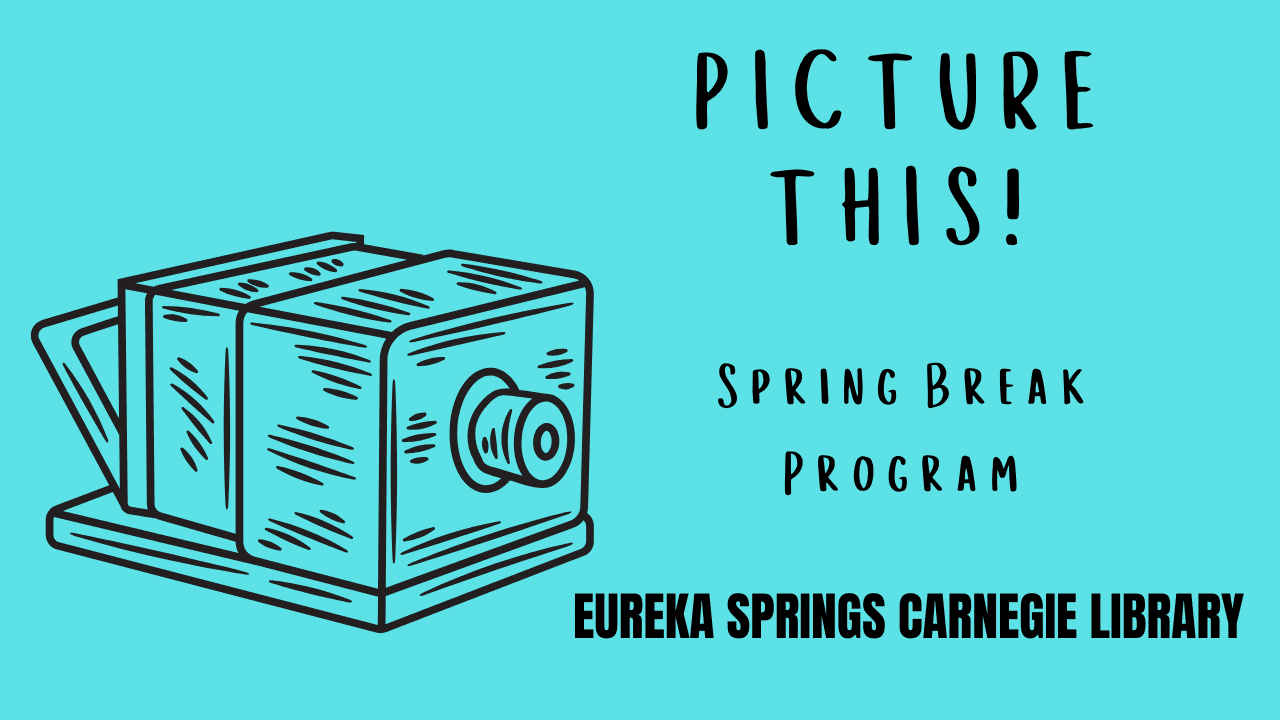 Turquoise flyer for Eureka Springs Carnegie Library's 'Picture This!' spring break program. Features a sketched vintage camera and bold text.