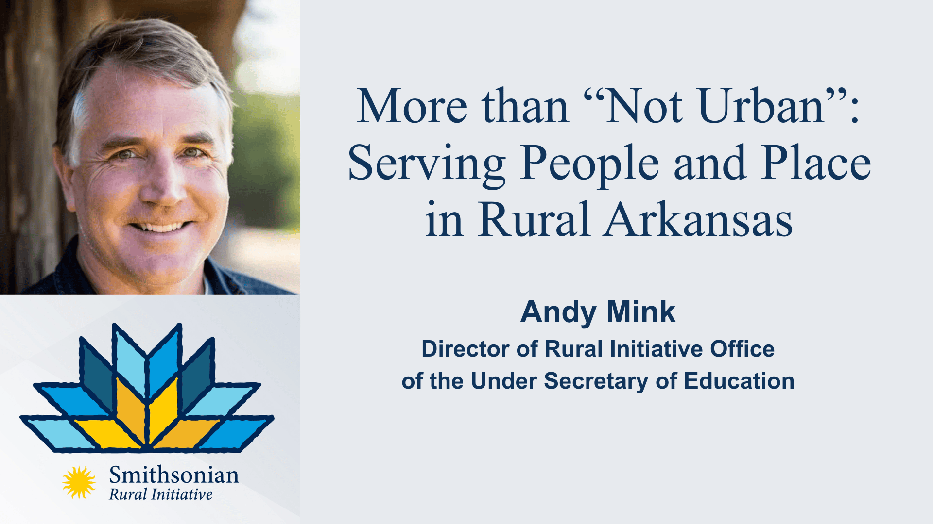 Promotional slide featuring a headshot of Andy Mink on the left, next to the title "More than 'Not Urban': Serving People and Place in Rural Arkansas." Subtext identifies him as Andy Mink, Director of Rural Initiative, Office of the Under Secretary of Education. Below the headshot on the left is a geometric mosaic logo and text reading "Smithsonian Rural Initiative."
