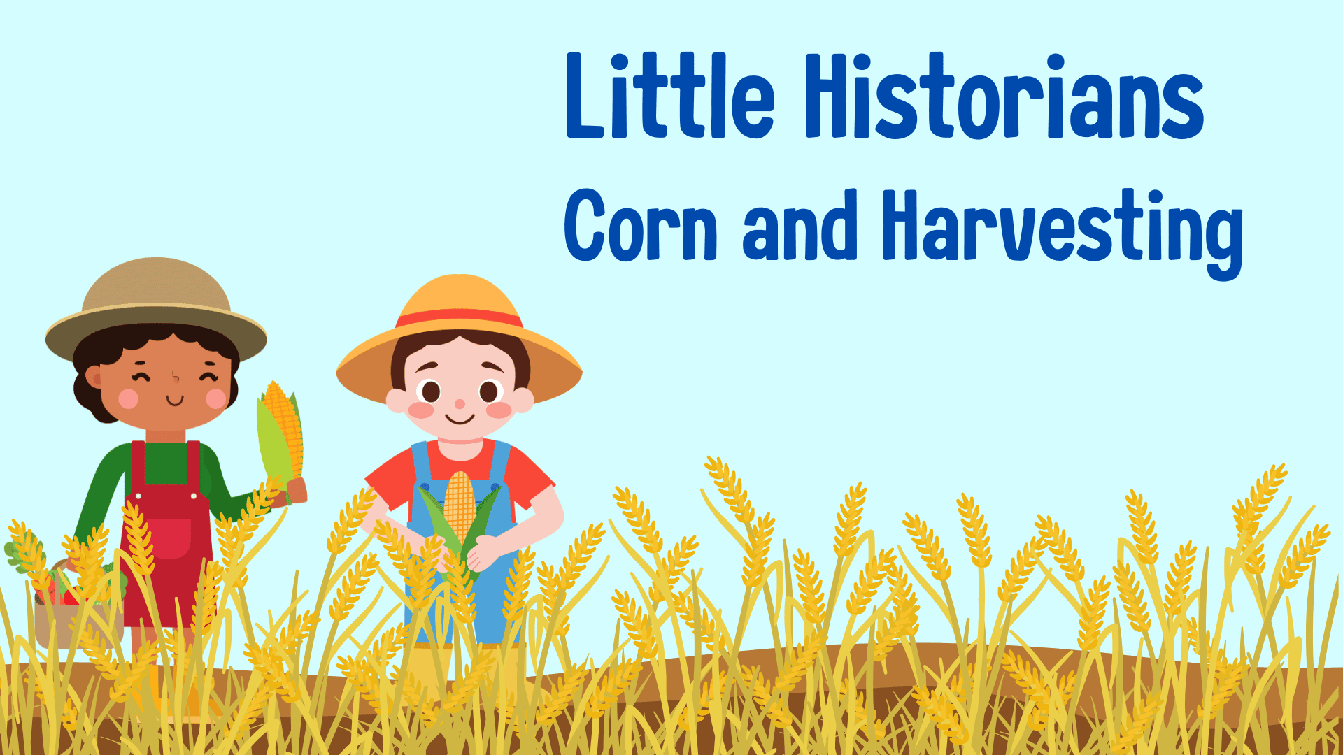 Graphic illustration with text reading "Little Historians: Corn and Harvesting" featuring two cartoon children in sun hats and overalls standing in a field of grain while holding ears of corn.
